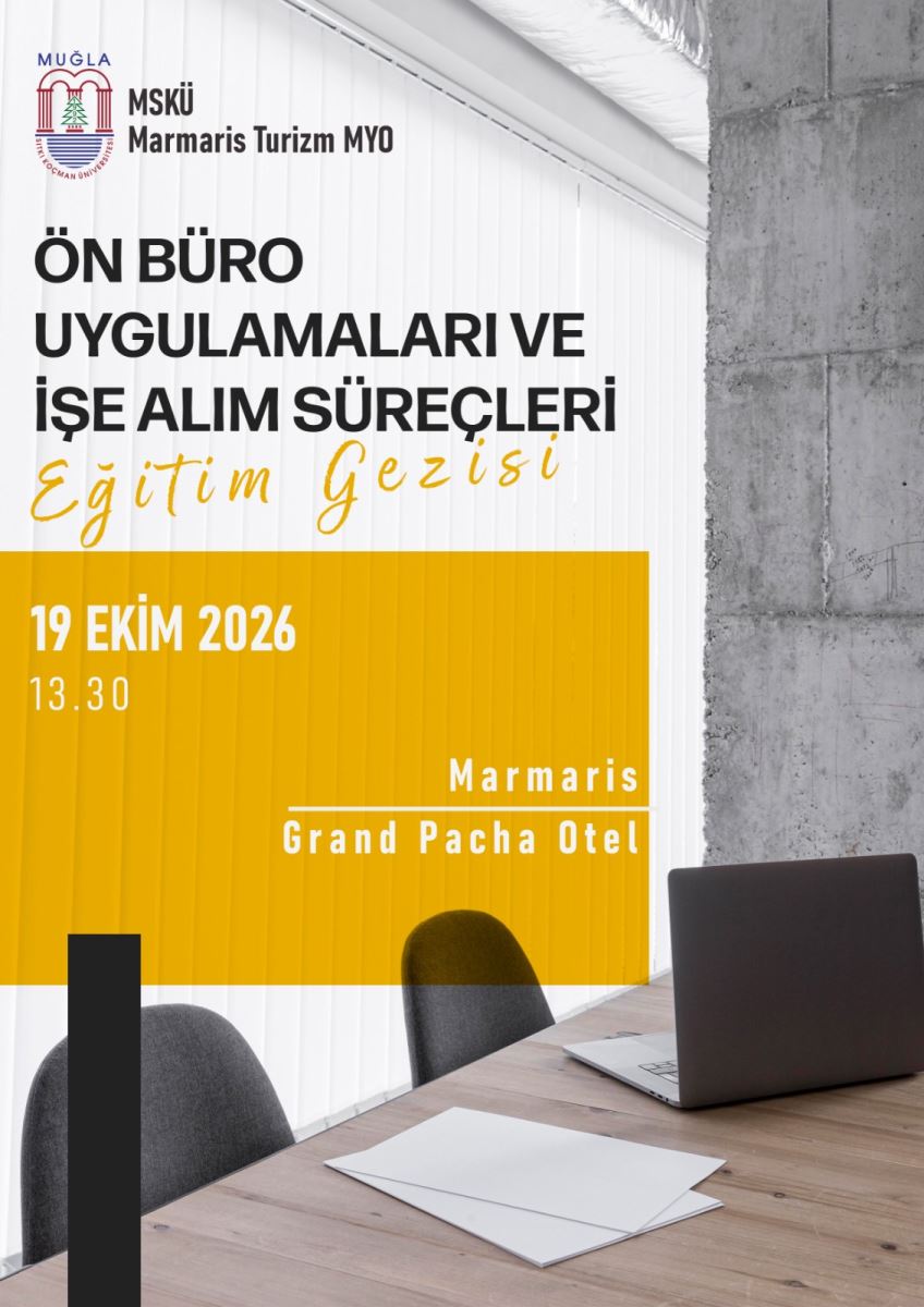 Afişin arka planında aydınlık, modern bir ofis / toplantı odası fotoğrafı var. Ön planda açık renk ahşap bir masa görülüyor. Masanın üzerinde açık duran koyu renk bir dizüstü bilgisayar ve üst üste konulmuş iki beyaz kağıt var. Masanın yanında koyu gri kumaşlı iki sandalye var. Arka planda tavana kadar uzanan beyaz dikey jaluzi perdeler ve sağ tarafta gri, dokusu belirgin bir beton duvar görülüyor. Fotoğraf sade ve kurumsal bir atmosfer veriyor.  En üst bölüm: Sol üst köşede üniversite logosu var. Logoda kırmızı iki sütun arasında yeşil bir çam ağacı ve altta mavi dalga çizgileri bulunuyor. Üstünde küçük mavi harflerle MUĞLA yazıyor. Logonun sağında siyah harflerle: MSKÜ Marmaris Turizm MYO yazıyor.  Başlık: Ortada büyük, kalın siyah harflerle üç satır halinde: ÖN BÜRO UYGULAMALARI VE İŞE ALIM SÜREÇLERİ  Bu siyah başlığın hemen altında, el yazısı tarzında sarı renkli, italik bir yazıyla: Eğitim Gezisi yazıyor.  Alt bilgi - Tarih, saat, yer: Başlığın altında, fotoğrafın üzerine yerleştirilmiş geniş, hardal sarısı bir dikdörtgen blok var. Blokun içinde beyaz harflerle şunlar yazıyor: Sol üstte büyük harflerle: 19 EKİM 2026 Altında: 13.30  Blokun sağ alt köşesinde, aralarında ince beyaz bir çizgi ile ayrılmış şekilde: Marmaris Grand Pacha Otel  Bu, gezinin yapılacağı otelin adı ve yeridir.  Sol alt köşede ince, dikey siyah bir şerit grafik öğe olarak eklenmiş.